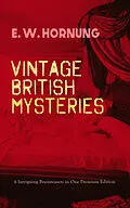 E-Book (epub) VINTAGE BRITISH MYSTERIES - 6 Intriguing Brainteasers in One Premium Edition von E. W. Hornung