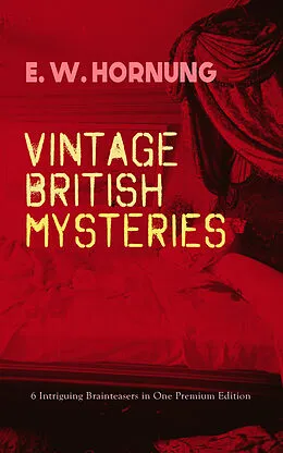E-Book (epub) VINTAGE BRITISH MYSTERIES - 6 Intriguing Brainteasers in One Premium Edition von E. W. Hornung