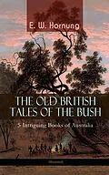 E-Book (epub) THE OLD BRITISH TALES OF THE BUSH - 5 Intriguing Books of Australia (Illustrated) von E. W. Hornung