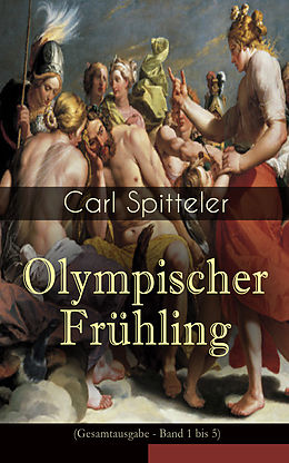 E-Book (epub) Olympischer Frühling (Gesamtausgabe - Band 1 bis 5) von Carl Spitteler