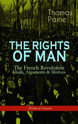 E-Book (epub) THE RIGHTS OF MAN: The French Revolution - Ideals, Arguments & Motives (Political Classic) von Thomas Paine