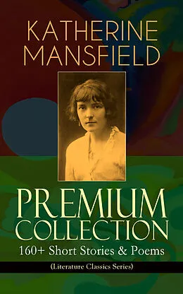 E-Book (epub) KATHERINE MANSFIELD Premium Collection: 160+ Short Stories &amp; Poems (Literature Classics Series) von Katherine Mansfield