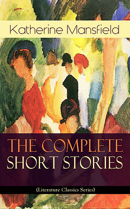 E-Book (epub) The Complete Short Stories of Katherine Mansfield (Literature Classics Series) von Katherine Mansfield