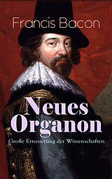 E-Book (epub) Neues Organon - Große Erneuerung der Wissenschaften von Francis Bacon