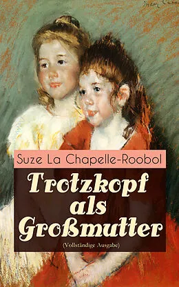 E-Book (epub) Trotzkopf als Großmutter (Vollständige Ausgabe) von Suze La Chapelle-Roobol