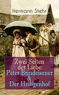 E-Book (epub) Zwei Seiten der Liebe: Peter Brindeisener & Der Heiligenhof von Hermann Stehr