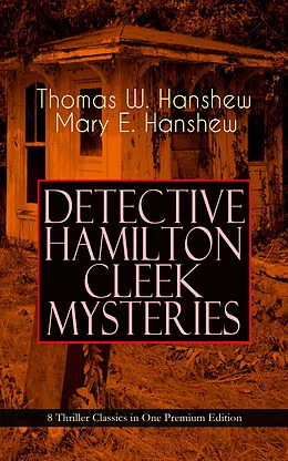 E-Book (epub) DETECTIVE HAMILTON CLEEK MYSTERIES - 8 Thriller Classics in One Premium Edition von Thomas W. Hanshew, Mary E. Hanshew