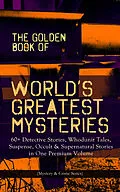 E-Book (epub) THE GOLDEN BOOK OF WORLD'S GREATEST MYSTERIES - 60+ Detective Stories, Whodunit Tales, Suspense, Occult & Supernatural Stories in One Premium Volume (Mystery & Crime Anthology) von Edgar Allan Poe, A. Conan Doyle, Nathaniel Hawthorne