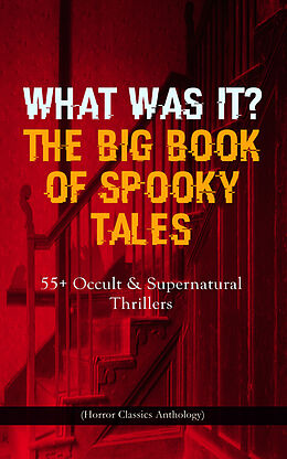 E-Book (epub) WHAT WAS IT? THE BIG BOOK OF SPOOKY TALES - 55+ Occult &amp; Supernatural Thrillers (Horror Classics Anthology) von Nathaniel Hawthorne, Edgar Allan Poe, Wilkie Collins