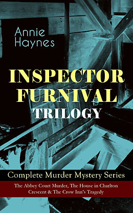 eBook (epub) INSPECTOR FURNIVAL TRILOGY - Complete Murder Mystery Series: The Abbey Court Murder, The House in Charlton Crescent &amp; The Crow Inn's Tragedy de Annie Haynes