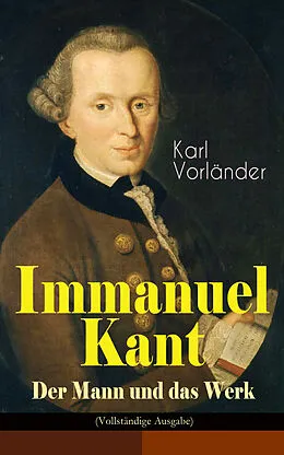 E-Book (epub) Immanuel Kant - Der Mann und das Werk von Karl Vorländer