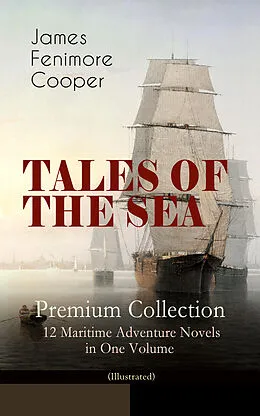 E-Book (epub) TALES OF THE SEA - Premium Collection: 12 Maritime Adventure Novels in One Volume (Illustrated) von James Fenimore Cooper
