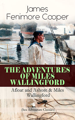 E-Book (epub) THE ADVENTURES OF MILES WALLINGFORD: Afloat and Ashore &amp; Miles Wallingford (Sea Adventure Classics) von James Fenimore Cooper