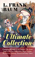 E-Book (epub) L. FRANK BAUM - Ultimate Collection: Complete Wizard of Oz Series, The Aunt Jane's Nieces Collection, Mary Louise Mysteries, Fantasy Novels & Fairy Tales von L. Frank Baum