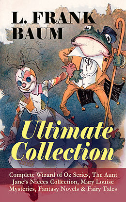 eBook (epub) L. FRANK BAUM - Ultimate Collection: Complete Wizard of Oz Series, The Aunt Jane's Nieces Collection, Mary Louise Mysteries, Fantasy Novels &amp; Fairy Tales de L. Frank Baum