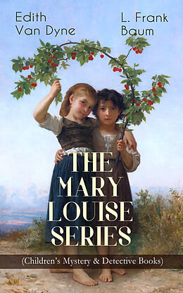 eBook (epub) THE MARY LOUISE SERIES (Children's Mystery &amp; Detective Books) de L. Frank Baum, Edith Van Dyne