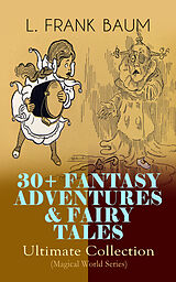 eBook (epub) 30+ FANTASY ADVENTURES &amp; FAIRY TALES - Ultimate Collection (Magical World Series) de L. Frank Baum