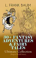 E-Book (epub) 30+ FANTASY ADVENTURES & FAIRY TALES - Ultimate Collection (Magical World Series) von L. Frank Baum