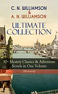 E-Book (epub) C. N. WILLIAMSON & A. N. WILLIAMSON Ultimate Collection: 30+ Mystery Classics & Adventure Novels in One Volume (Illustrated) von Charles Norris Williamson, Alice Muriel Williamson