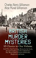 E-Book (epub) BRITISH MURDER MYSTERIES - 10 Classics in One Volume: Girl Who Had Nothing, House by the Lock, Second Latchkey, Castle of Shadows, The Motor Maid, Guests of Hercules, Brightener and more von Charles Norris Williamson, Alice Muriel Williamson