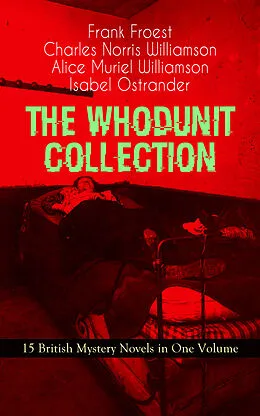 E-Book (epub) THE WHODUNIT COLLECTION - 15 British Mystery Novels in One Volume von Frank Froest, Charles Norris Williamson, Alice Muriel Williamson