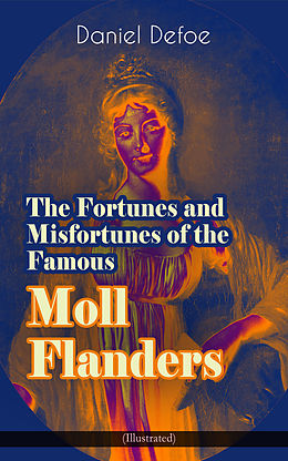 E-Book (epub) The Fortunes and Misfortunes of the Famous Moll Flanders (Illustrated) von Daniel Defoe