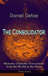 eBook (epub) The Consolidator - Memoirs of Sundry Transactions from the World in the Moon (Fantasy Classic) de Daniel Defoe