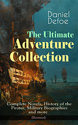 eBook (epub) The Ultimate Adventure Collection: Complete Novels, History of the Pirates, Military Biographies and more (Illustrated) de Daniel Defoe