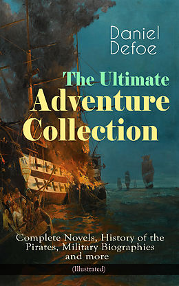 E-Book (epub) The Ultimate Adventure Collection: Complete Novels, History of the Pirates, Military Biographies and more (Illustrated) von Daniel Defoe