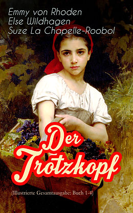 E-Book (epub) Der Trotzkopf (Illustrierte Gesamtausgabe: Buch 1-4) von Emmy von Rhoden, Else Wildhagen, Suze La Chapelle-Roobol