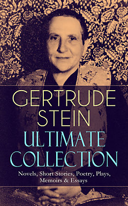 E-Book (epub) GERTRUDE STEIN Ultimate Collection: Novels, Short Stories, Poetry, Plays, Memoirs &amp; Essays von Gertrude Stein