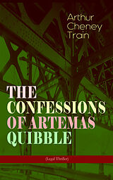 eBook (epub) THE CONFESSIONS OF ARTEMAS QUIBBLE (Legal Thriller) de Arthur Cheney Train