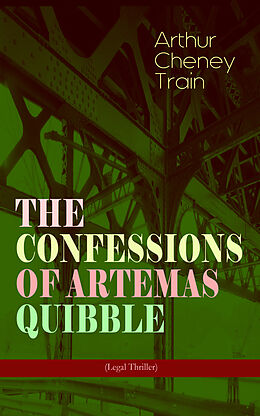 eBook (epub) THE CONFESSIONS OF ARTEMAS QUIBBLE (Legal Thriller) de Arthur Cheney Train