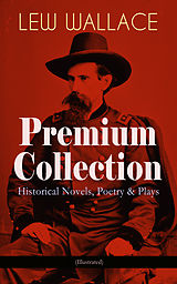 eBook (epub) LEW WALLACE Premium Collection: Historical Novels, Poetry &amp; Plays (Illustrated) de Lew Wallace