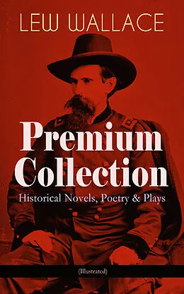 E-Book (epub) LEW WALLACE Premium Collection: Historical Novels, Poetry & Plays (Illustrated) von Lew Wallace