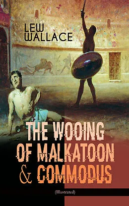 E-Book (epub) THE WOOING OF MALKATOON &amp; COMMODUS (Illustrated) von Lew Wallace