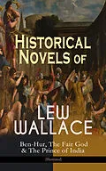 E-Book (epub) Historical Novels of Lew Wallace: Ben-Hur, The Fair God & The Prince of India (Illustrated) von Lew Wallace