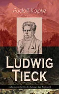 E-Book (epub) Ludwig Tieck - Lebensgeschichte des Königs der Romantik von Rudolf Köpke