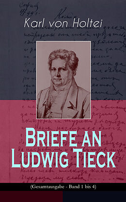 E-Book (epub) Briefe an Ludwig Tieck (Band 1 bis 4) von Karl von Holtei