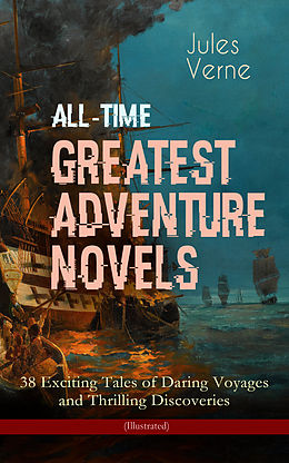 eBook (epub) All-Time Greatest Adventure Novels - 38 Exciting Tales of Daring Voyages and Thrilling Discoveries (Illustrated) de Jules Verne