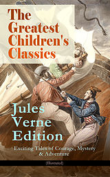 E-Book (epub) The Greatest Children's Classics - Jules Verne Edition: 16 Exciting Tales of Courage, Mystery &amp; Adventure (Illustrated) von Jules Verne