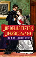E-Book (epub) Die beliebtesten Liebesromane der Weltliteratur (15 Titel in einem Buch - Vollständige deutsche Ausgaben) von Jane Austen, Emily Brontë, Leo Tolstoi