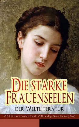 E-Book (epub) Die starke Frauenseelen der Weltliteratur (26 Romane in einem Band - Vollständige deutsche Ausgaben) von Jane Austen, Emily Brontë, Charlotte Brontë