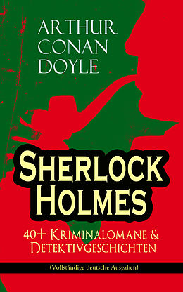 Sherlock Holmes: 40+ Kriminalomane & Detektivgeschichten (Vollständige ...