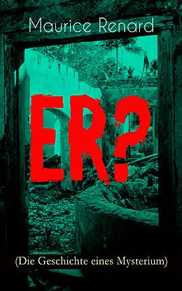 E-Book (epub) ER? (Die Geschichte eines Mysterium) von Maurice Renard
