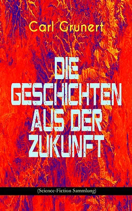 E-Book (epub) Die Geschichten aus der Zukunft (Science-Fiction Sammlung) von Carl Grunert