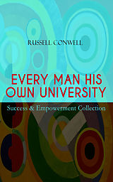 E-Book (epub) EVERY MAN HIS OWN UNIVERSITY - Success &amp; Empowerment Collection von Russell Conwell
