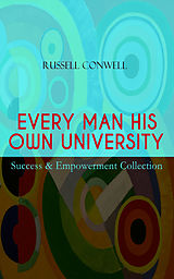 eBook (epub) EVERY MAN HIS OWN UNIVERSITY - Success &amp; Empowerment Collection de Russell Conwell