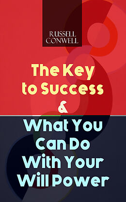 eBook (epub) The Key to Success &amp; What You Can Do With Your Will Power de Russell Conwell