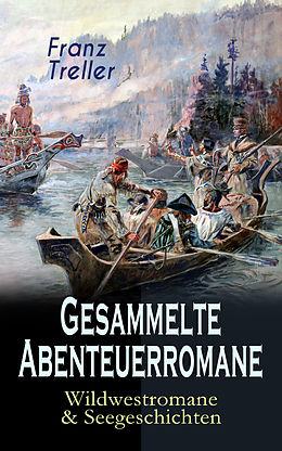 E-Book (epub) Gesammelte Abenteuerromane: Wildwestromane & Seegeschichten von Franz Treller